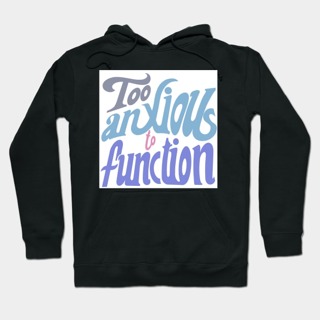 too anxious to function Hoodie by stupidpotato1